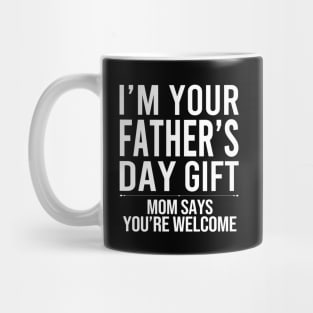 I'm Your Father's Day Gift Mom Says You're Welcome Mug